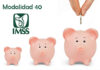 Modalidad 40 del IMSS no desaparecerá